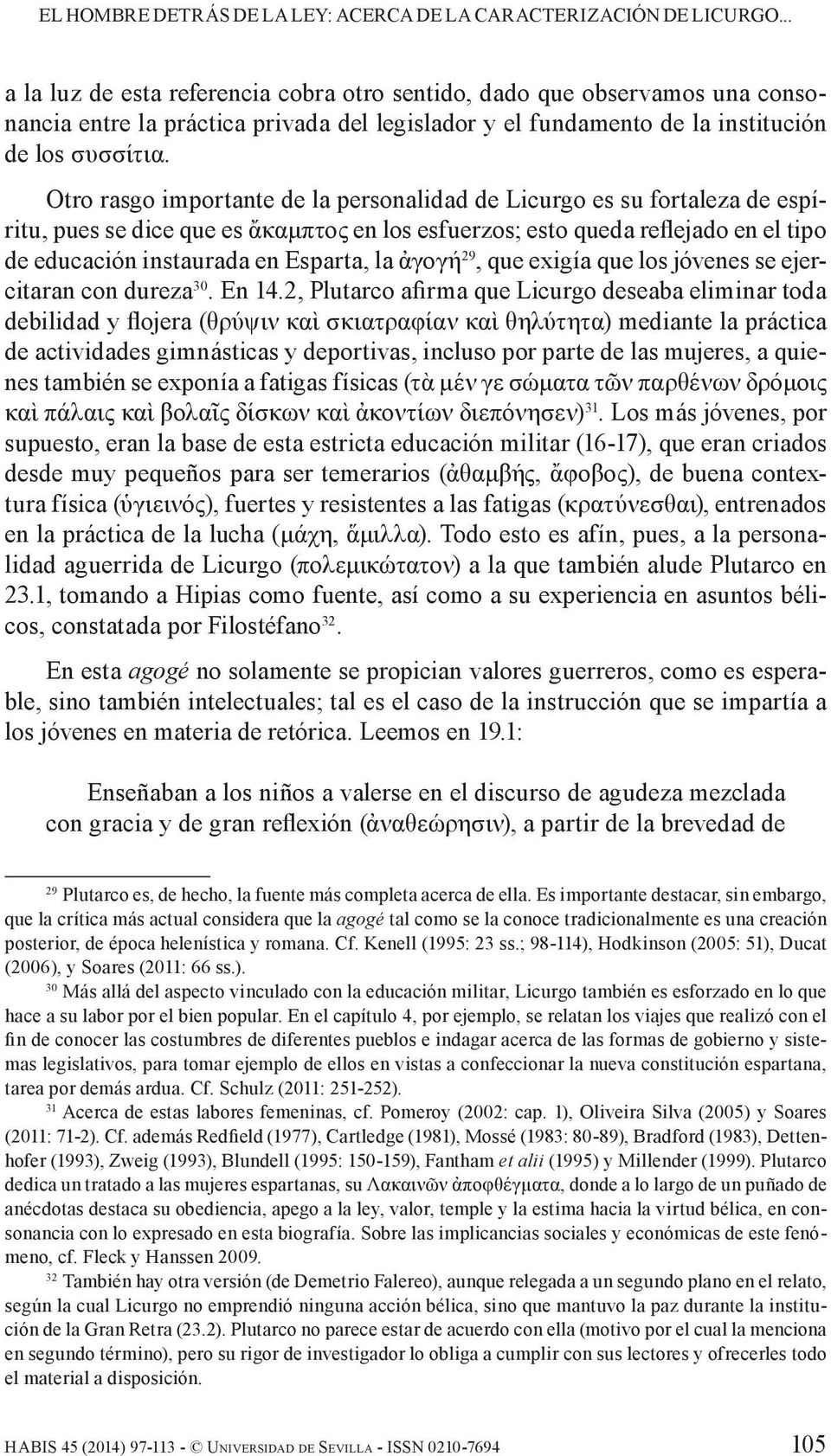 Otro rasgo importante de la personalidad de Licurgo es su fortaleza de espíritu, pues se dice que es ἄκαμπτος en los esfuerzos; esto queda reflejado en el tipo de educación ins taurada en Esparta, la