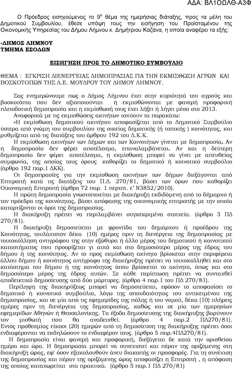 Σας ενημερώνουμε πως ο Δήμος Λήμνου έχει στην κυριότητά του αγρούς και βοσκοτόπια που δεν αξιοποιούνται ή εκμισθώνονται με φανερή προφορική πλειοδοτική δημοπρασία και η εκμίσθωσή τους έχει λήξει ή