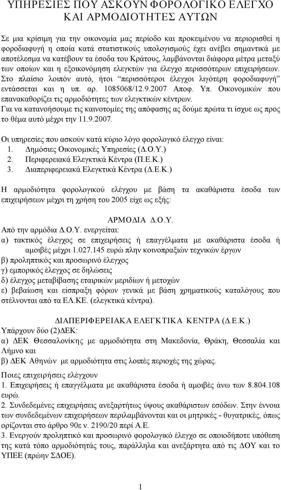 Στο πλαίσιο λοιπόν αυτό, ήτοι περισσότεροι έλεγχοι λιγότερη φοροδιαφυγή εντάσσεται και η υπ. αρ. 1085068/12.9.2007 Αποφ. Υπ. Οικονομικών που επανακαθορίζει τις αρμοδιότητες των ελεγκτικών κέντρων.