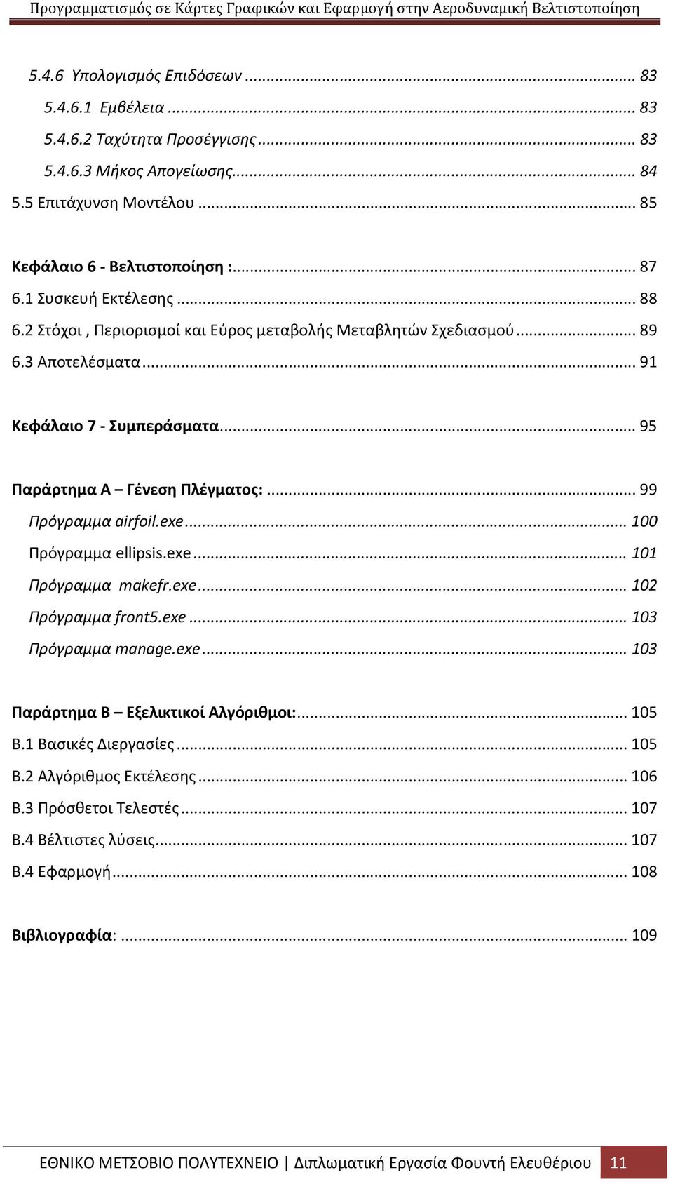 .. 99 Πρόγραμμα airfoil.exe... 100 Πρόγραμμα ellipsis.exe... 101 Πρόγραμμα makefr.exe... 102 Πρόγραμμα front5.exe... 103 Πρόγραμμα manage.exe... 103 Παράρτημα Β Εξελικτικοί Αλγόριθμοι:... 105 Β.