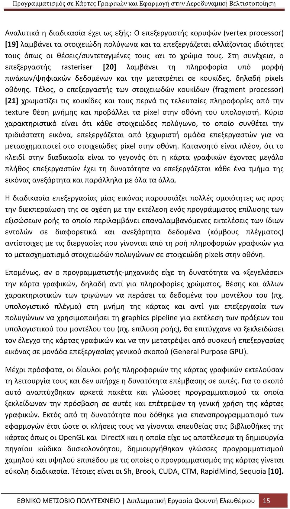 Τέλος, ο επεξεργαστής των στοιχειωδών κουκίδων (fragment processor) [21] χρωματίζει τις κουκίδες και τους περνά τις τελευταίες πληροφορίες από την texture θέση μνήμης και προβάλλει τα pixel στην