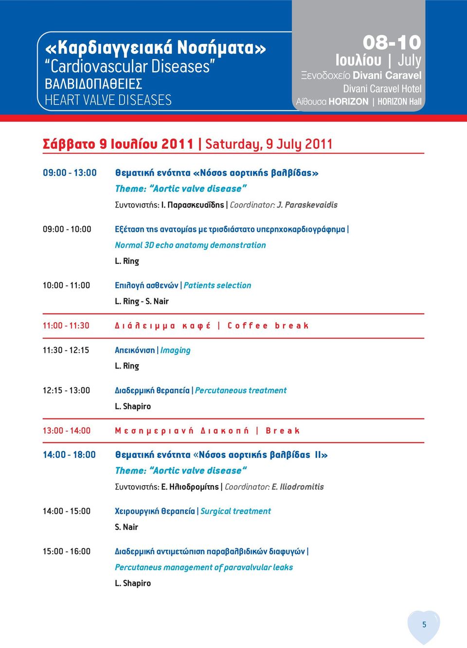 Nair 11:00-11:30 Διάλειμμα καφέ Coffee break 11:30-12:15 Απεικόνιση Imaging L. Ring 12:15-13:00 Διαδερμική θεραπεία Percutaneous treatment L.