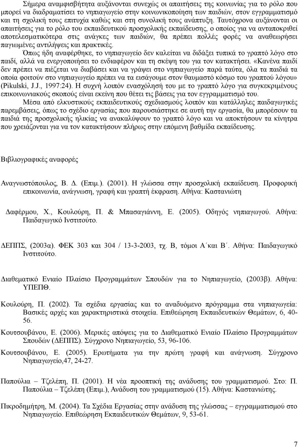 Ταυτόχρονα αυξάνονται οι απαιτήσεις για το ρόλο του εκπαιδευτικού προσχολικής εκπαίδευσης, ο οποίος για να ανταποκριθεί αποτελεσματικότερα στις ανάγκες των παιδιών, θα πρέπει πολλές φορές να