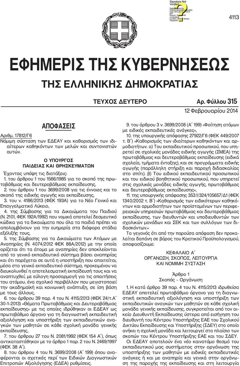 του άρθρου 1 του 1566/1985 για το σκοπό της πρω τοβάθμιας και δευτεροβάθμιας εκπαίδευσης, 2. του άρθρου 1 του 3699/2008 για τις έννοιες και το σκοπό της ειδικής αγωγής και εκπαίδευσης, 3. του ν.