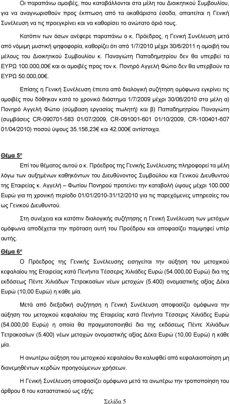 Πρόεδρος, η Γενική Συνέλευση μετά από νόμιμη μυστική ψηφοφορία, καθορίζει ότι από 1/7/2010 μέχρι 30/6/2011 η αμοιβή του μέλους του Διοικητικού Συμβουλίου κ.