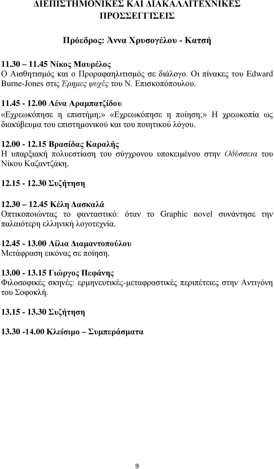 00 Λένα Αραμπατζίδου «Εχρεωκόπησε η επιστήμη;» «Εχρεωκόπησε η ποίηση;» Η χρεωκοπία ως διακύβευμα του επιστημονικού και του ποιητικού λόγου. 12.00-12.