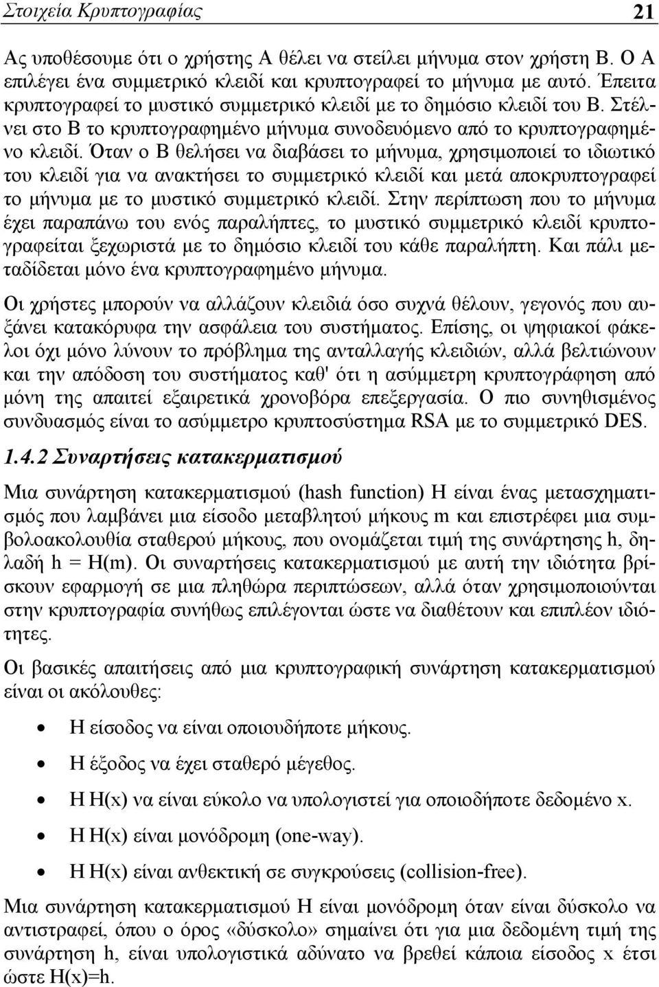 Όταν ο Β θελήσει να διαβάσει το μήνυμα, χρησιμοποιεί το ιδιωτικό του κλειδί για να ανακτήσει το συμμετρικό κλειδί και μετά αποκρυπτογραφεί το μήνυμα με το μυστικό συμμετρικό κλειδί.