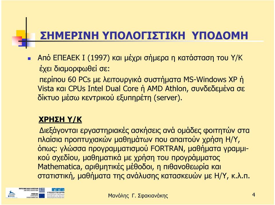 XΡΗΣΗ Υ/Κ Διεξάγονται εργαστηριακές ασκήσεις ανά ομάδες φοιτητών στα πλαίσια προπτυχιακών μαθημάτων που απαιτούν χρήση Η/Υ, όπως: γλώσσα προγραμματισμού
