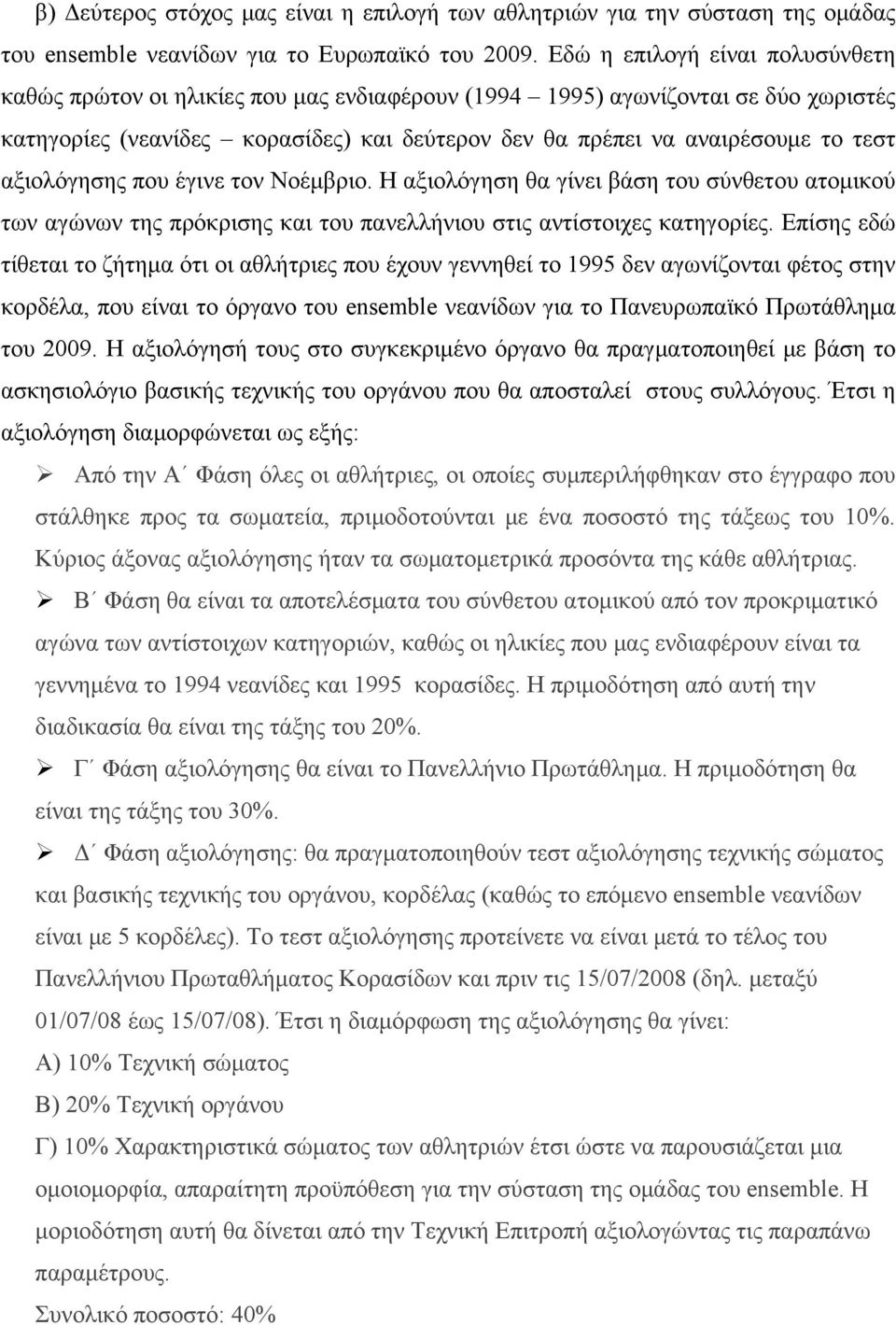 αξιολόγησης που έγινε τον Νοέμβριο. Η αξιολόγηση θα γίνει βάση του σύνθετου ατομικού των αγώνων της πρόκρισης και του πανελλήνιου στις αντίστοιχες κατηγορίες.