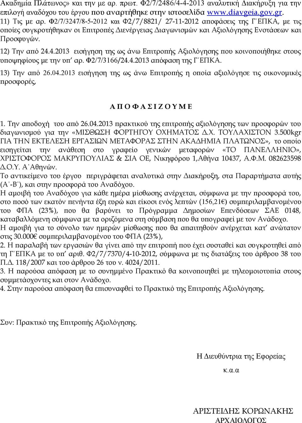 Φ2/7/3166/24.4.2013 απόφαση της Γ ΕΠΚΑ. 13) Την από 26.04.2013 εισήγηση της ως άνω Επιτροπής η οποία αξιολόγησε τις οικονομικές προσφορές, Α Π Ο Φ Α Σ Ι Ζ Ο Υ Μ Ε 1. Την αποδοχή του από 26.04.2013 πρακτικού της επιτροπής αξιολόγησης των προσφορών του διαγωνισμού για την «ΜΙΣΘΩΣΗ ΦΟΡΤΗΓΟΥ ΟΧΗΜΑΤΟΣ Δ.