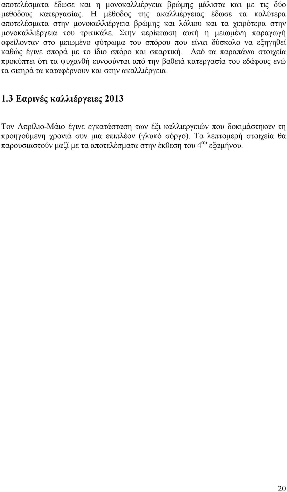 Στην περίπτωση αυτή η μειωμένη παραγωγή οφείλονταν στο μειωμένο φύτρωμα του σπόρου που είναι δύσκολο να εξηγηθεί καθώς έγινε σπορά με το ίδιο σπόρο και σπαρτική.