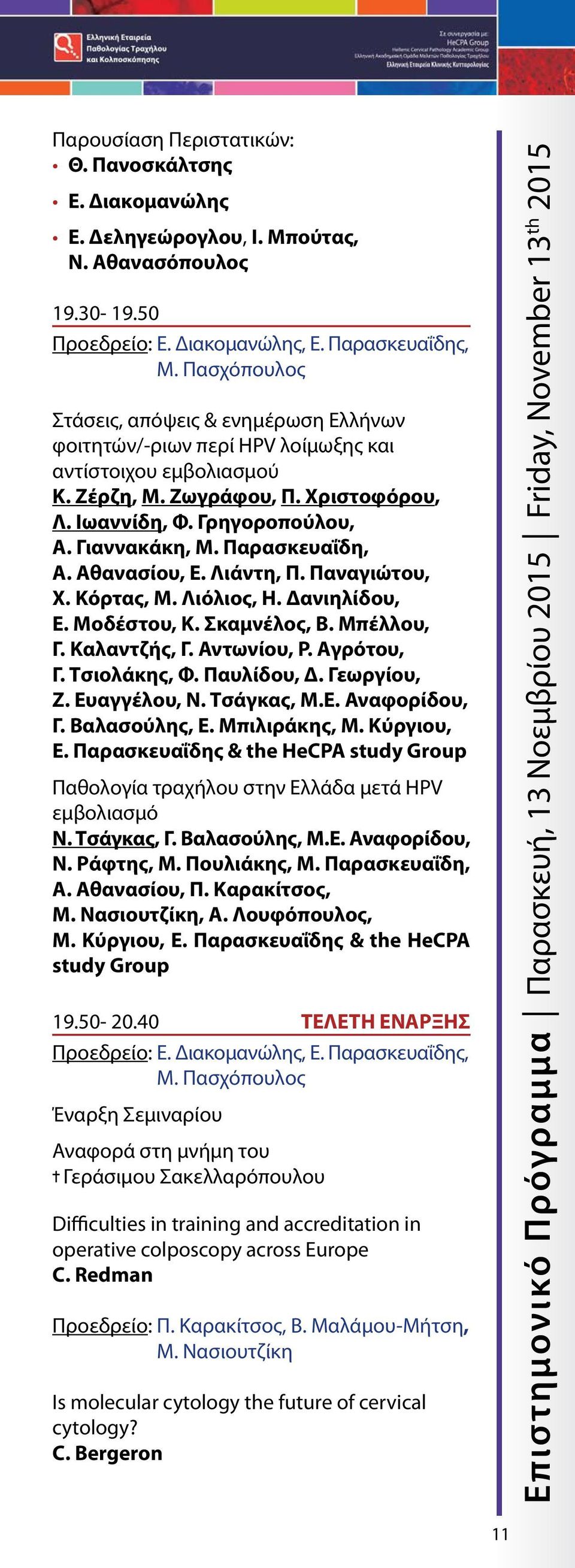 Παρασκευαΐδη, Α. Αθανασίου, Ε. Λιάντη, Π. Παναγιώτου, Χ. Κόρτας, Μ. Λιόλιος, Η. Δανιηλίδου, Ε. Μοδέστου, Κ. Σκαμνέλος, Β. Μπέλλου, Γ. Καλαντζής, Γ. Αντωνίου, Ρ. Αγρότου, Γ. Τσιολάκης, Φ. Παυλίδου, Δ.