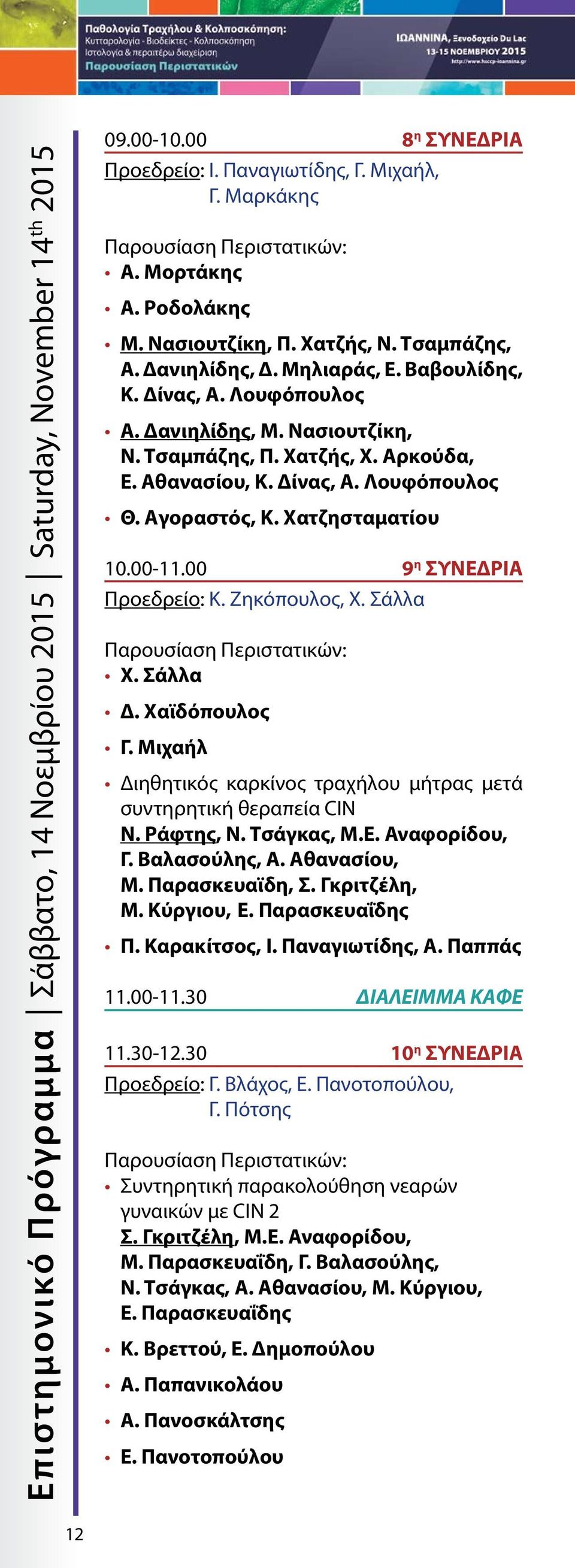 Αγοραστός, Κ. Χατζησταματίου 10.00-11.00 9 η ΣΥΝΕΔΡΙΑ Προεδρείο: Κ. Ζηκόπουλος, Χ. Σάλλα Χ. Σάλλα Δ. Χαϊδόπουλος Γ. Μιχαήλ Διηθητικός καρκίνος τραχήλου μήτρας μετά συντηρητική θεραπεία CIN Ν.