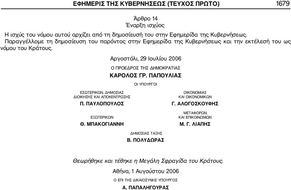 Αργοστόλι, 29 Ιουλίου 2006 Ο ΠΡΟΕΔΡΟΣ ΤΗΣ ΔΗΜΟΚΡΑΤΙΑΣ ΚΑΡΟΛΟΣ ΓΡ. ΠΑΠΟΥΛΙΑΣ ΟΙ ΥΠΟΥΡΓΟΙ ΕΣΩΤΕΡΙΚΩΝ, ΔΗΜΟΣΙΑΣ ΟΙΚΟΝΟΜΙΑΣ ΔΙΟΙΚΗΣΗΣ ΚΑΙ ΑΠΟΚΕΝΤΡΩΣΗΣ ΚΑΙ ΟΙΚΟΝΟΜΙΚΩΝ Π.