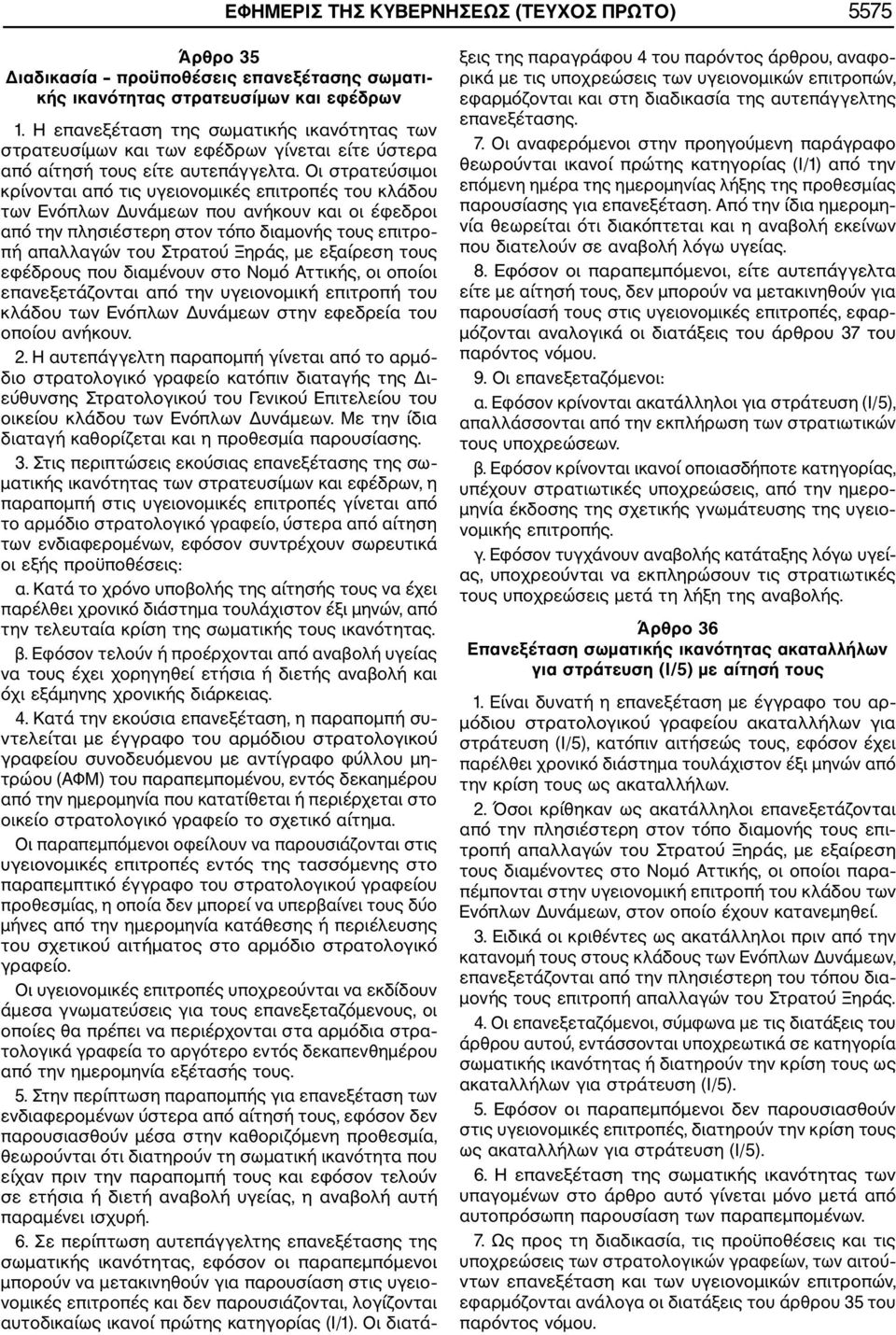 Οι στρατεύσιμοι κρίνονται από τις υγειονομικές επιτροπές του κλάδου των Ενόπλων Δυνάμεων που ανήκουν και οι έφεδροι από την πλησιέστερη στον τόπο διαμονής τους επιτρο πή απαλλαγών του Στρατού Ξηράς,