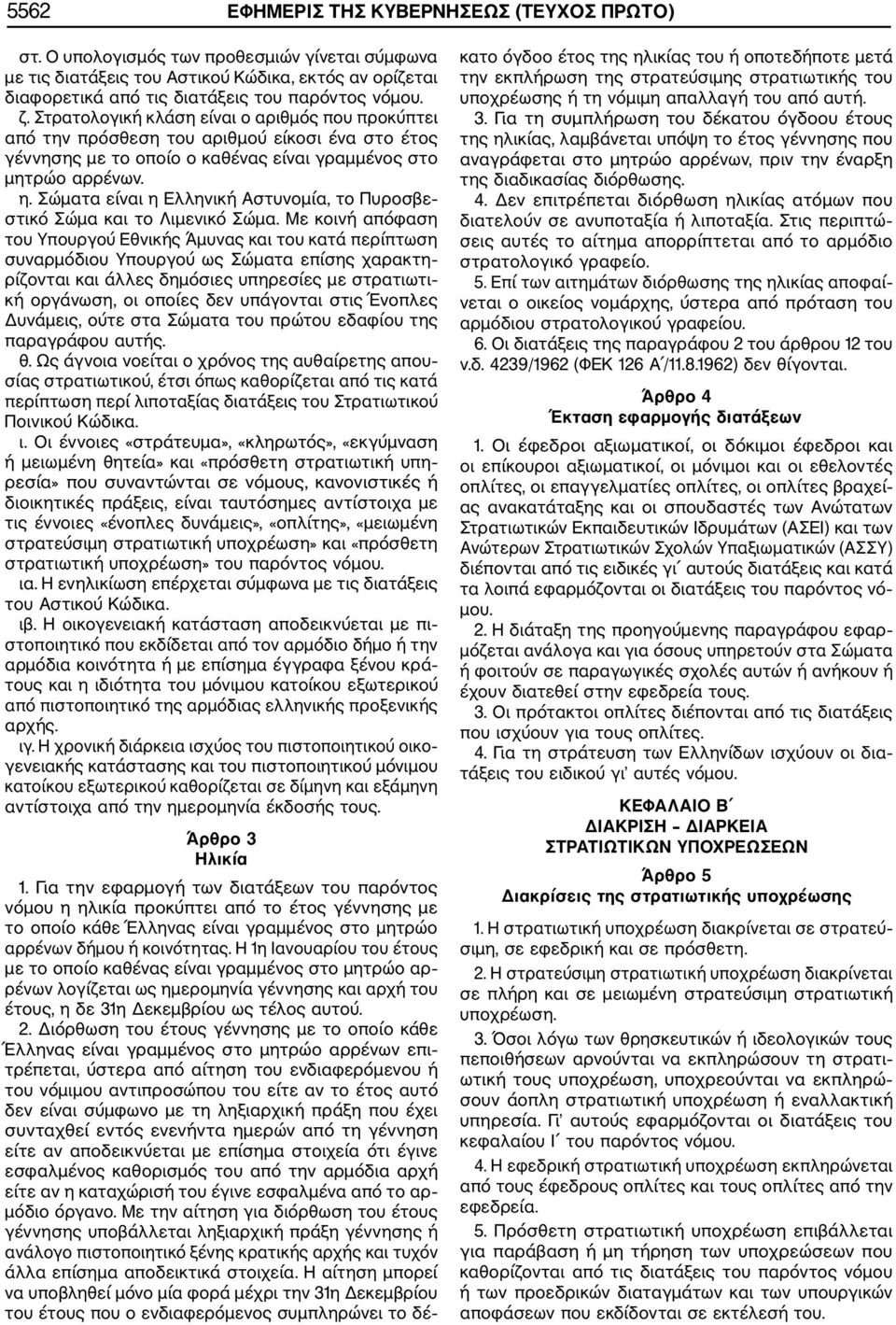 Σώματα είναι η Ελληνική Αστυνομία, το Πυροσβε στικό Σώμα και το Λιμενικό Σώμα.