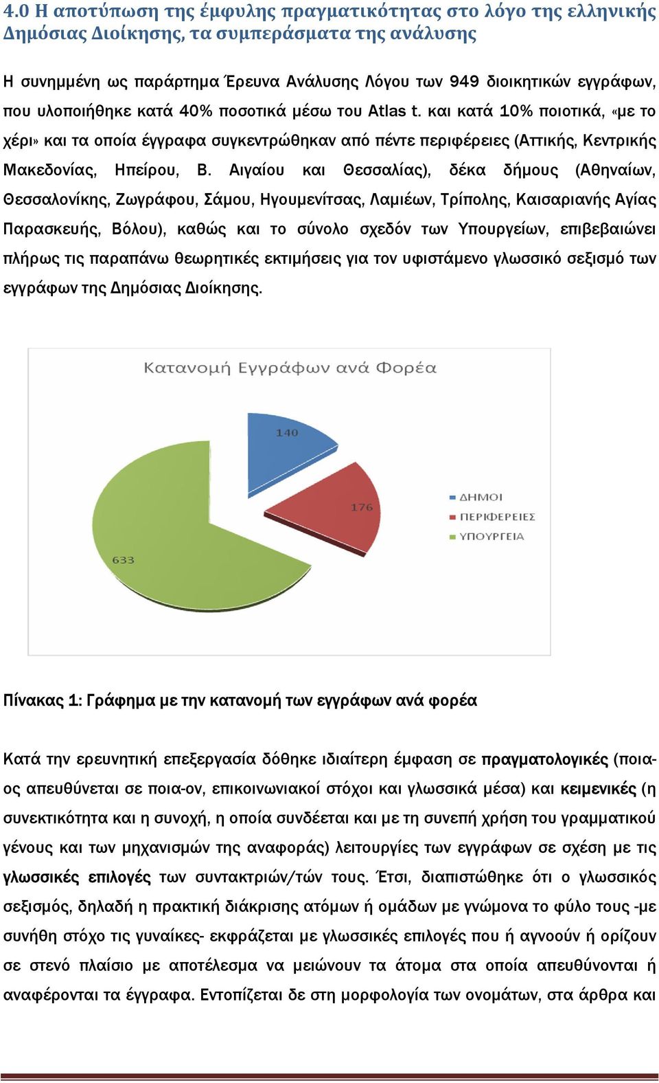 Αιγαίου και Θεσσαλίας), δέκα δήµους (Αθηναίων, Θεσσαλονίκης, Ζωγράφου, Σάµου, Ηγουµενίτσας, Λαµιέων, Τρίπολης, Καισαριανής Αγίας Παρασκευής, Βόλου), καθώς και το σύνολο σχεδόν των Υπουργείων,