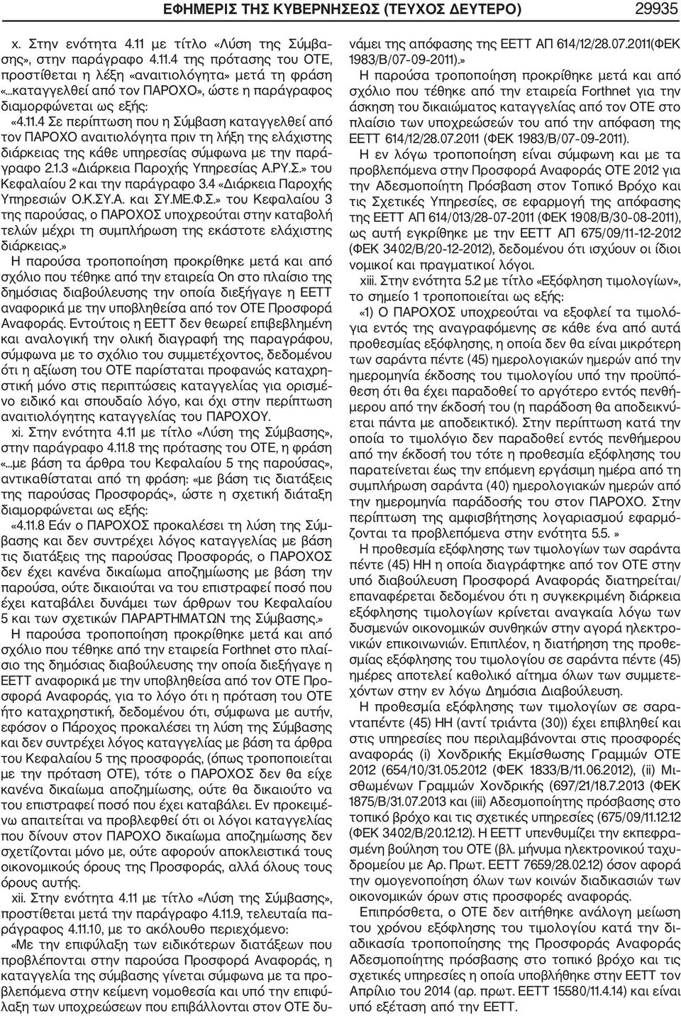 11.4 Σε περίπτωση που η Σύμβαση καταγγελθεί από τον ΠΑΡΟΧΟ αναιτιολόγητα πριν τη λήξη της ελάχιστης διάρκειας της κάθε υπηρεσίας σύμφωνα με την παρά γραφο 2.1.3 «Διάρκεια Παροχής Υπηρεσίας Α.ΡΥ.Σ.» του Κεφαλαίου 2 και την παράγραφο 3.