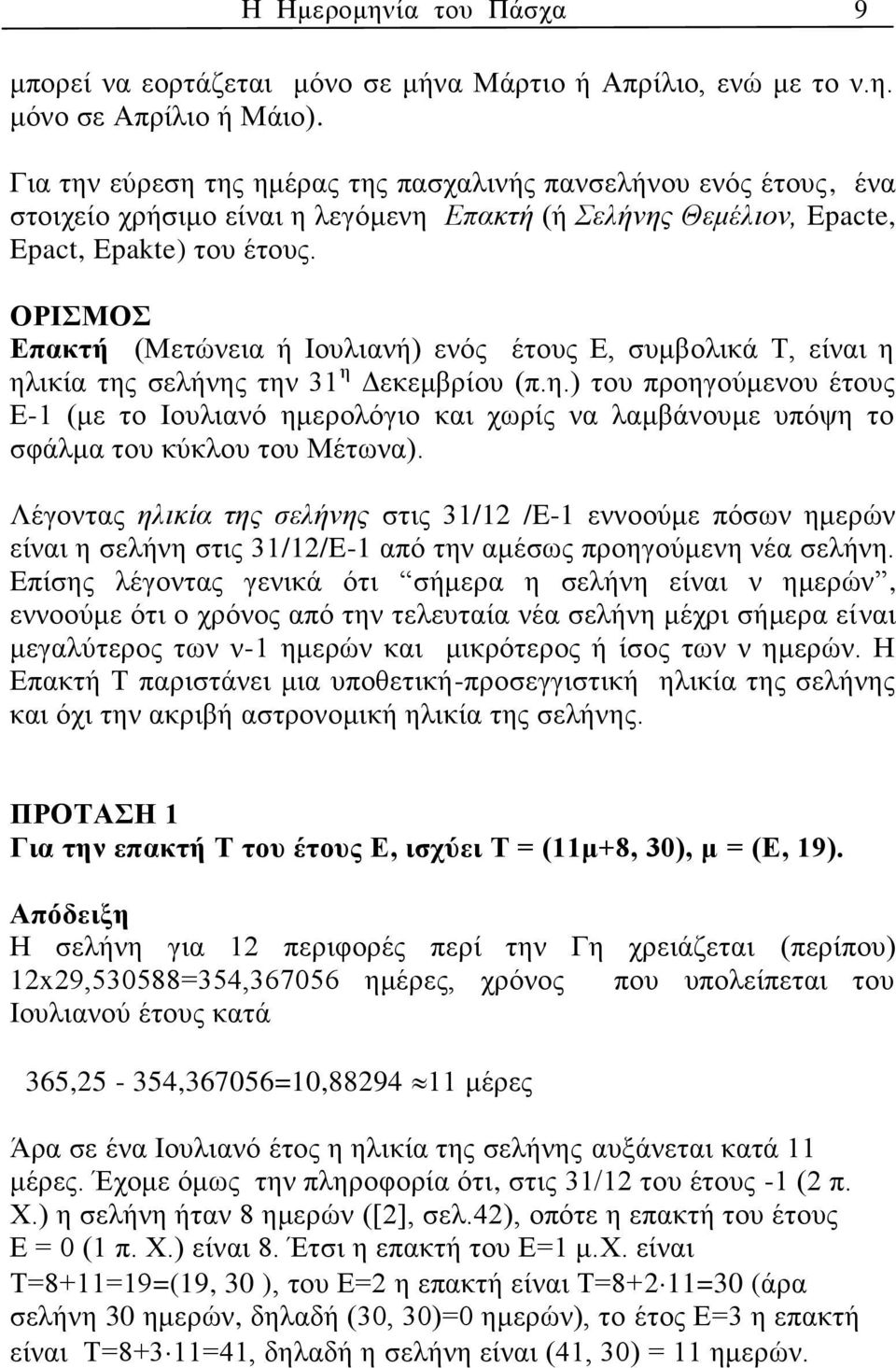 ΟΡΙΣΜΟΣ Επακτή (Μετώνεια ή Ιουλιανή) ενός έτους Ε, συμβολικά Τ, είναι η ηλικία της σελήνης την 31 η Δεκεμβρίου (π.η.) του προηγούμενου έτους Ε-1 (με το Ιουλιανό ημερολόγιο και χωρίς να λαμβάνουμε υπόψη το σφάλμα του κύκλου του Μέτωνα).