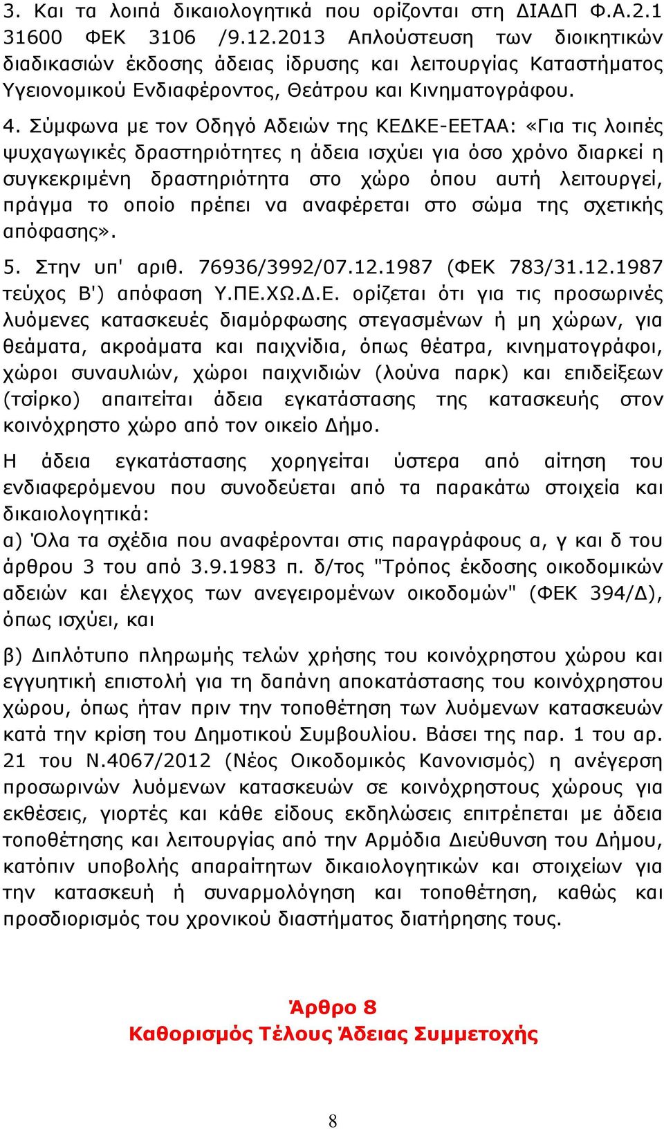 Σύμφωνα με τον Οδηγό Αδειών της ΚΕΔΚΕ-ΕΕΤΑΑ: «Για τις λοιπές ψυχαγωγικές δραστηριότητες η άδεια ισχύει για όσο χρόνο διαρκεί η συγκεκριμένη δραστηριότητα στο χώρο όπου αυτή λειτουργεί, πράγμα το