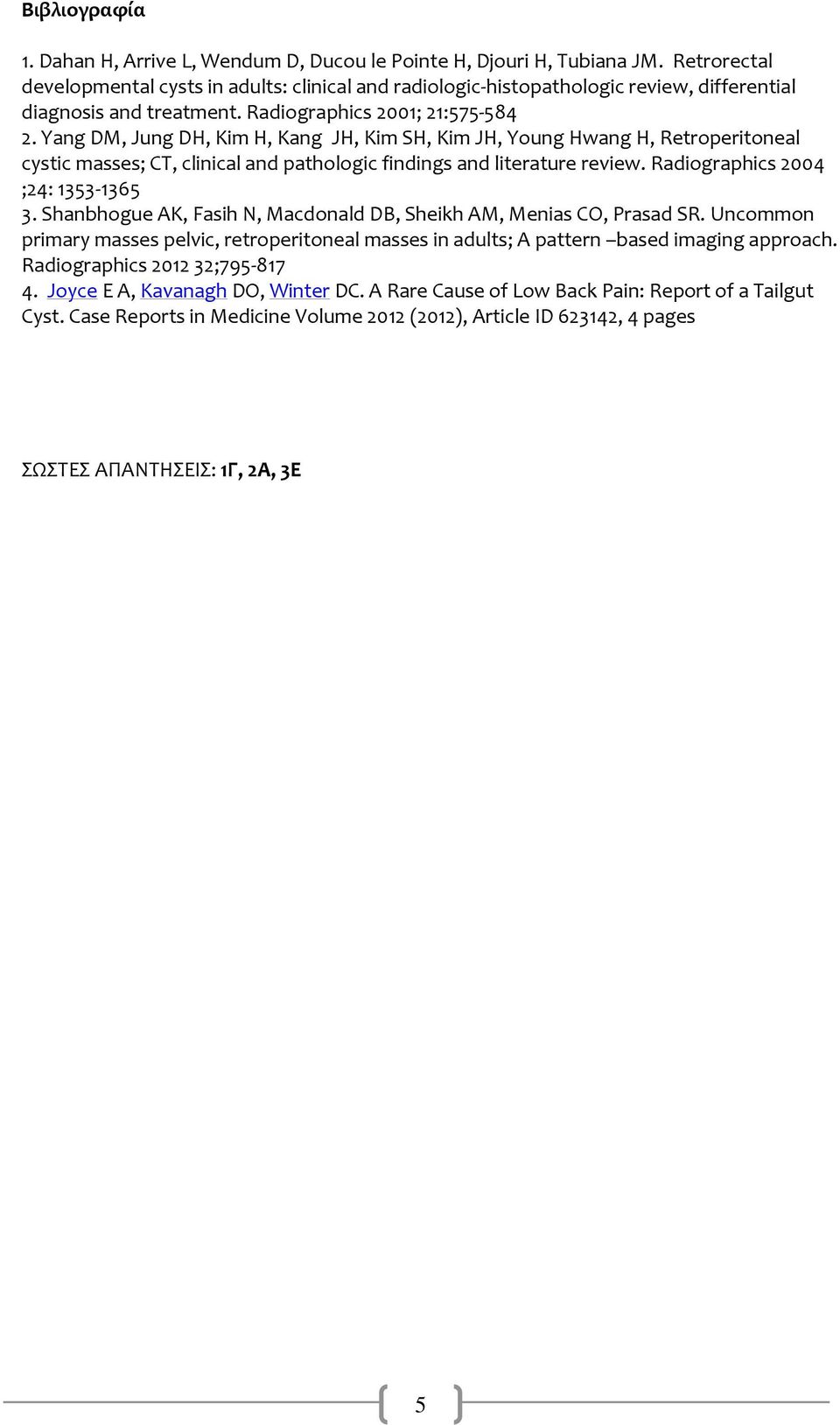 Yang DM, Jung DH, Kim H, Kang JH, Kim SH, Kim JH, Young Hwang H, Retroperitoneal cystic masses; CT, clinical and pathologic findings and literature review. Radiographics 2004 ;24: 1353-1365 3.