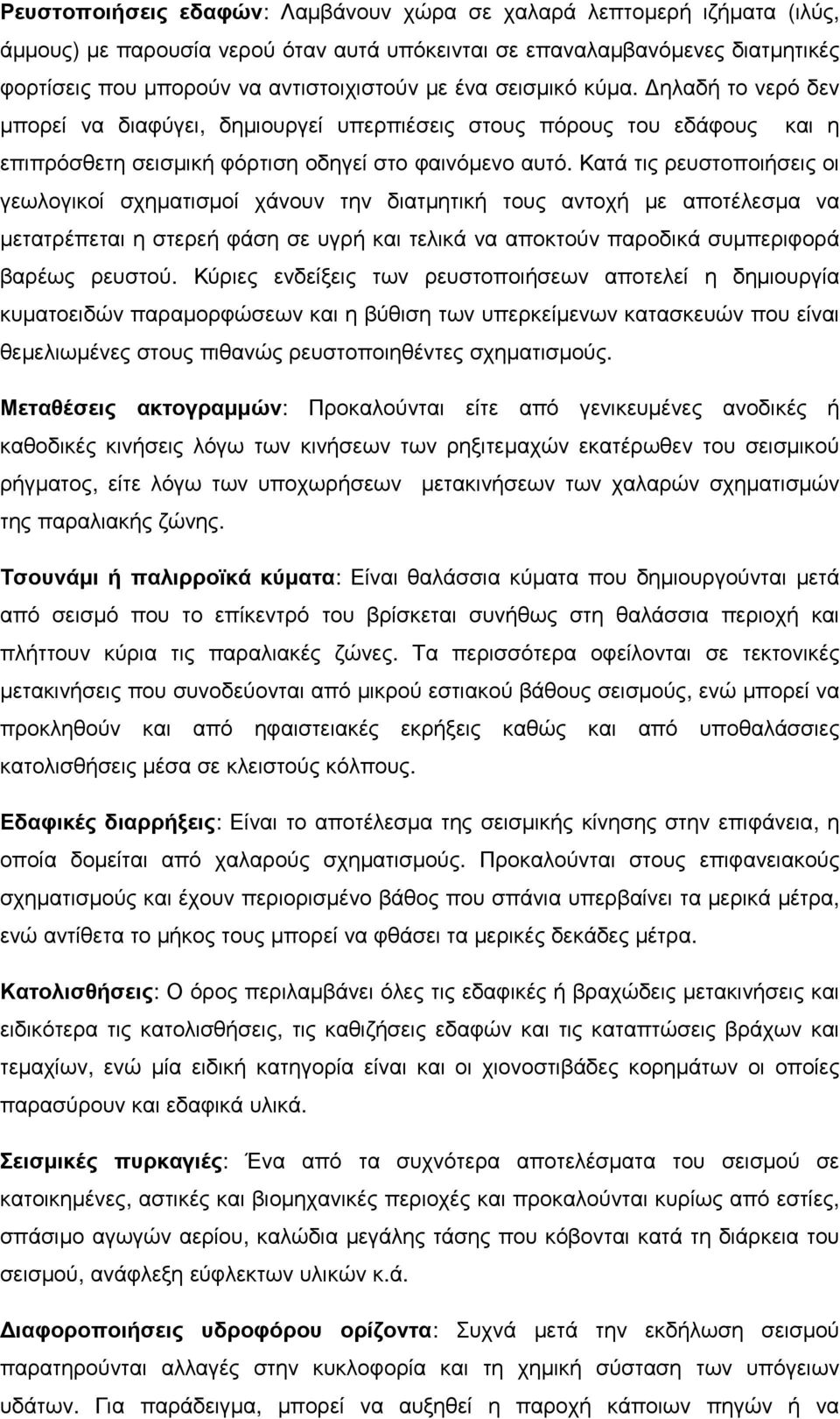 Κατά τις ρευστοποιήσεις οι γεωλογικοί σχηματισμοί χάνουν την διατμητική τους αντοχή με αποτέλεσμα να μετατρέπεται η στερεή φάση σε υγρή και τελικά να αποκτούν παροδικά συμπεριφορά βαρέως ρευστού.