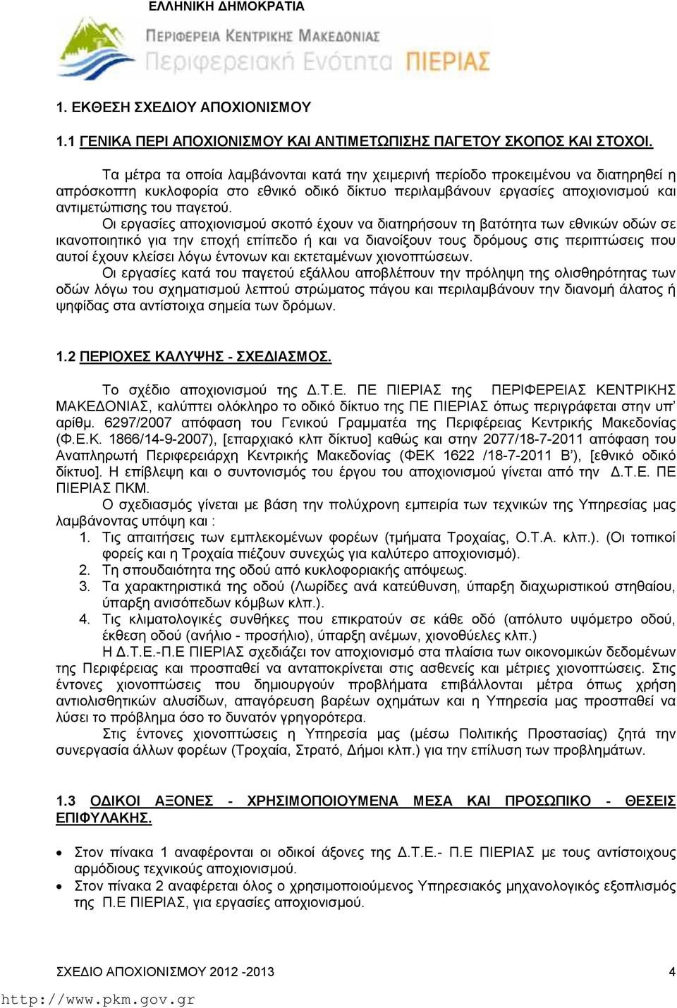 Οι εργασίες αποχιονισμού σκοπό έχουν να διατηρήσουν τη βατότητα των εθνικών οδών σε ικανοποιητικό για την εποχή επίπεδο ή και να διανοίξουν τους δρόμους στις περιπτώσεις που αυτοί έχουν κλείσει λόγω