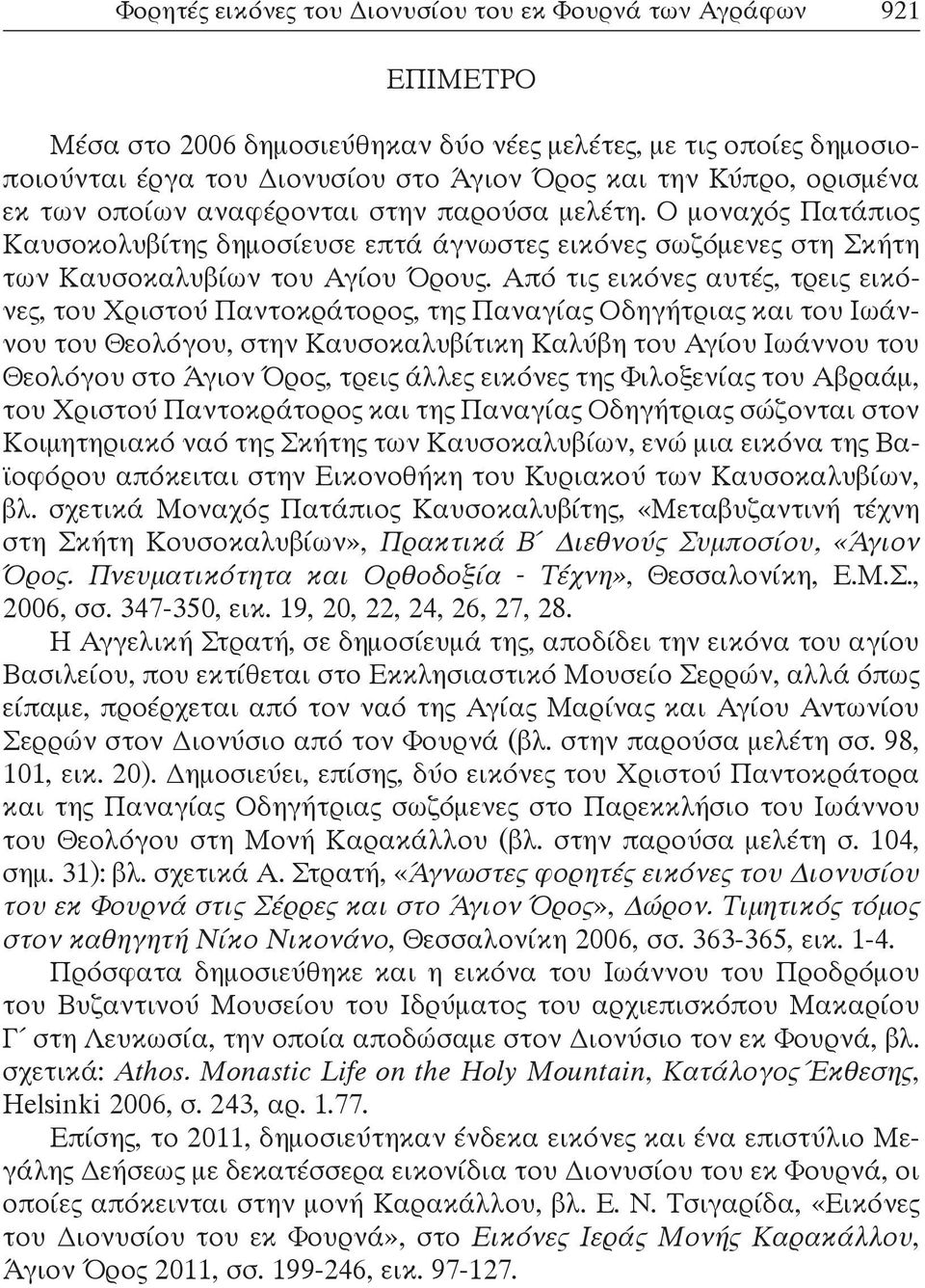 Από τις εικόνες αυτές, τρεις εικόνες, του Χριστού Παντοκράτορος, της Παναγίας Οδηγήτριας και του Ιωάννου του Θεολόγου, στην Καυσοκαλυβίτικη Καλύβη του Αγίου Ιωάννου του Θεολό γου στο Άγιον Όρος,