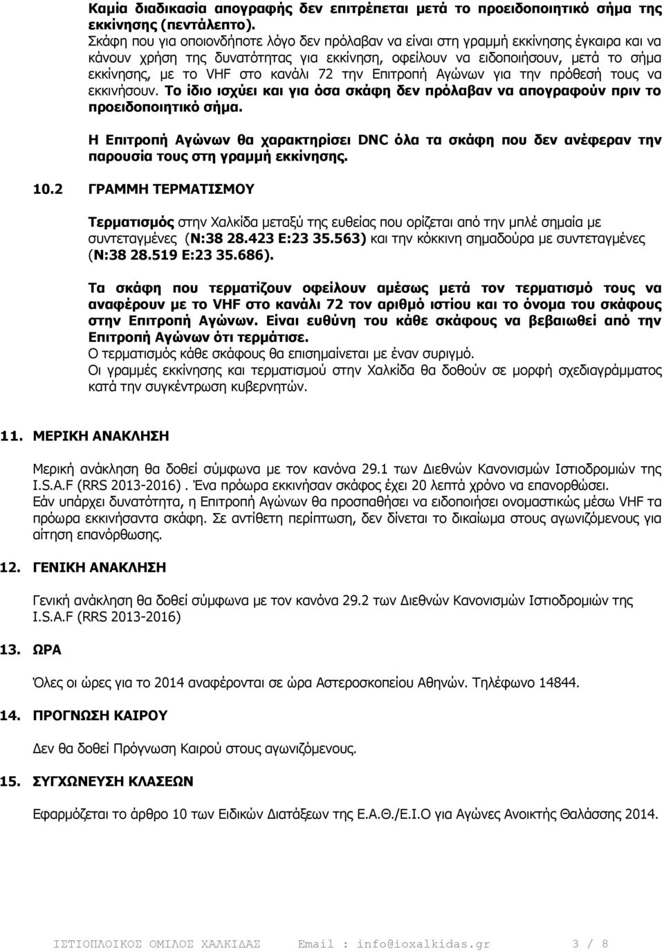 κανάλι 72 την Επιτροπή Αγώνων για την πρόθεσή τους να εκκινήσουν. Το ίδιο ισχύει και για όσα σκάφη δεν πρόλαβαν να απογραφούν πριν το προειδοποιητικό σήµα.