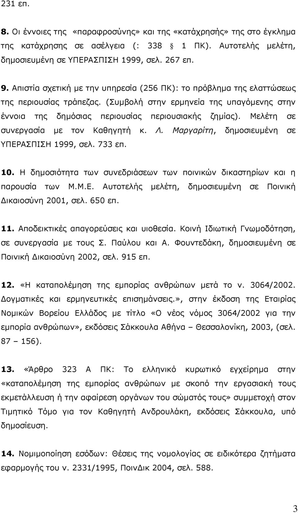 Μελέτη σε συνεργασία µε τον Καθηγητή κ. Λ. Μαργαρίτη, δηµοσιευµένη σε ΥΠΕΡΑΣΠΙΣΗ 1999, σελ. 733 επ. 10. Η δηµοσιότητα των συνεδριάσεων των ποινικών δικαστηρίων και η παρουσία των Μ.Μ.Ε. Αυτοτελής µελέτη, δηµοσιευµένη σε Ποινική ικαιοσύνη 2001, σελ.