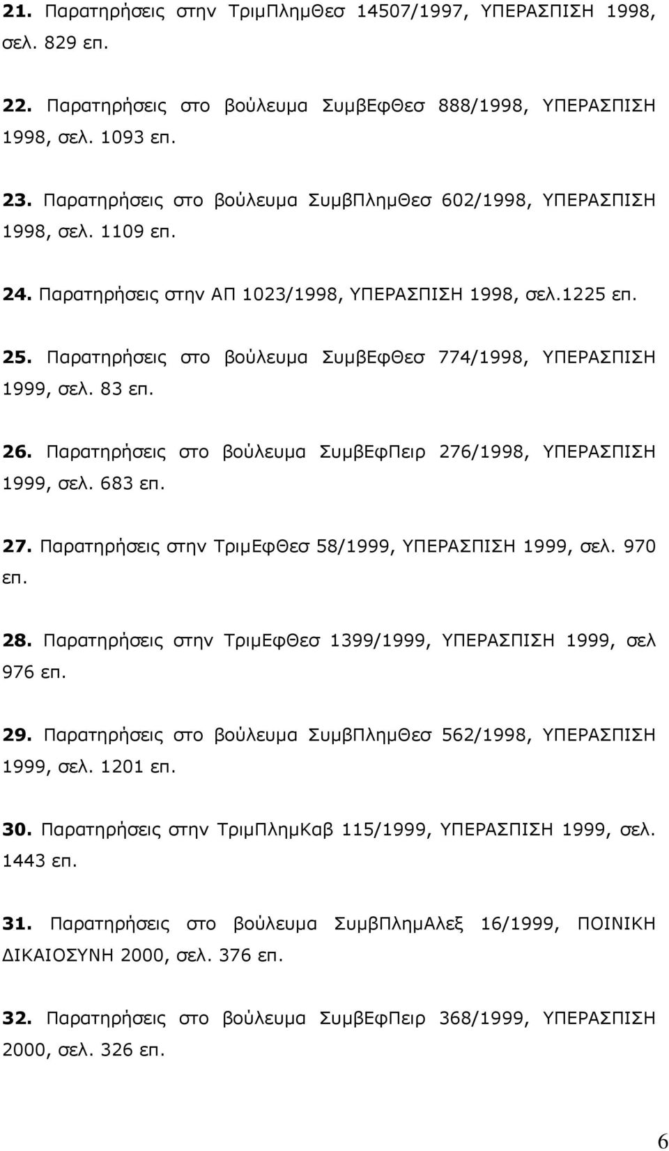 Παρατηρήσεις στο βούλευµα ΣυµβΕφΘεσ 774/1998, ΥΠΕΡΑΣΠΙΣΗ 1999, σελ. 83 επ. 26. Παρατηρήσεις στο βούλευµα ΣυµβΕφΠειρ 276/1998, ΥΠΕΡΑΣΠΙΣΗ 1999, σελ. 683 επ. 27. Παρατηρήσεις στην ΤριµΕφΘεσ 58/1999, ΥΠΕΡΑΣΠΙΣΗ 1999, σελ.