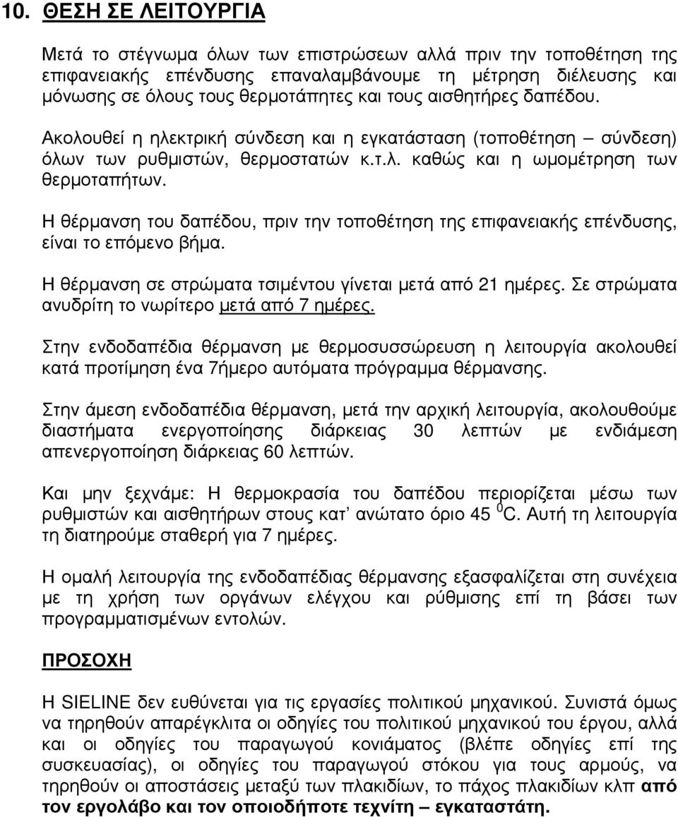 Η θέρµανση του δαπέδου, πριν την τοποθέτηση της επιφανειακής επένδυσης, είναι το επόµενο βήµα. Η θέρµανση σε στρώµατα τσιµέντου γίνεται µετά από 21 ηµέρες.