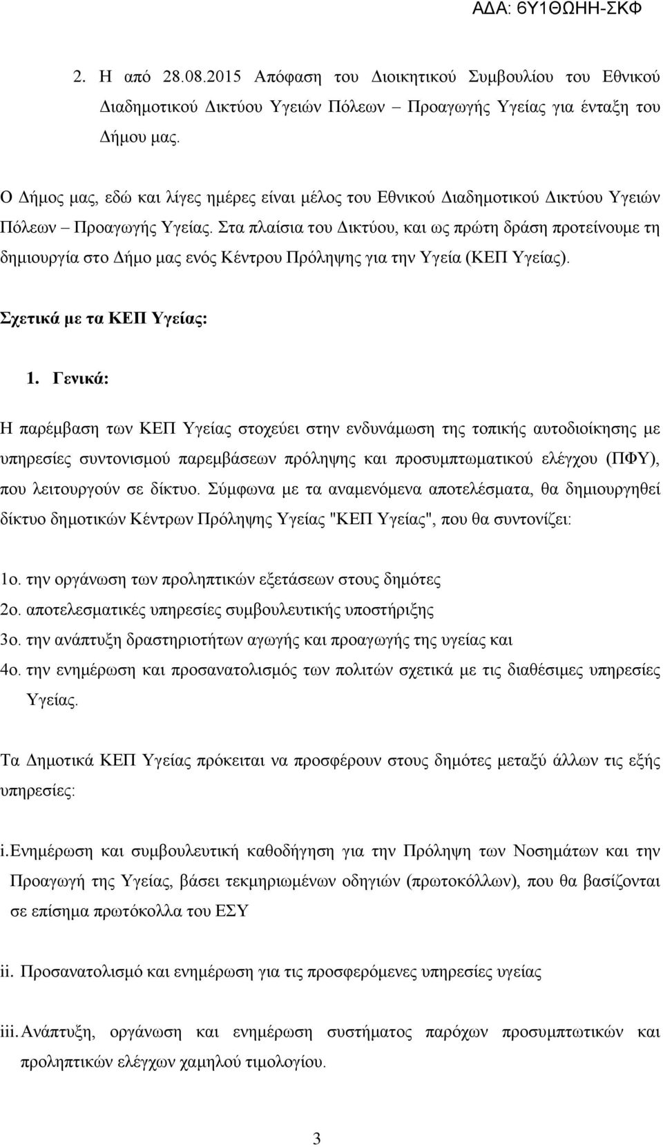 Στα πλαίσια του Δικτύου, και ως πρώτη δράση προτείνουμε τη δημιουργία στο Δήμο μας ενός Κέντρου Πρόληψης για την Υγεία (ΚΕΠ Υγείας). Σχετικά με τα ΚΕΠ Υγείας: 1.