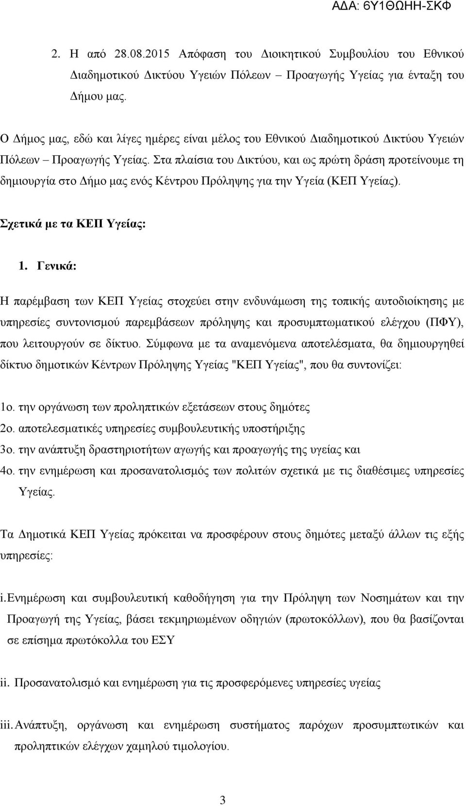 Στα πλαίσια του Δικτύου, και ως πρώτη δράση προτείνουμε τη δημιουργία στο Δήμο μας ενός Κέντρου Πρόληψης για την Υγεία (ΚΕΠ Υγείας). Σχετικά με τα ΚΕΠ Υγείας: 1.