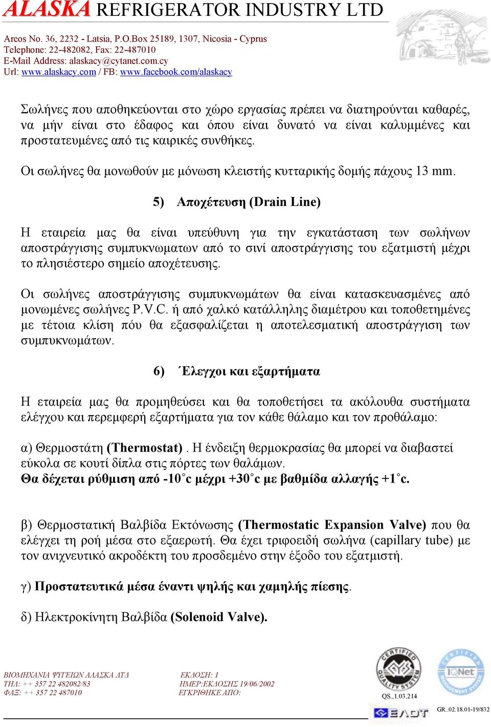 5) Αποχέτευση (Drain Line) Η εταιρεία µας θα είναι υπεύθυνη για την εγκατάσταση των σωλήνων αποστράγγισης συµπυκνωµατων από το σινί αποστράγγισης του εξατµιστή µέχρι το πλησιέστερο σηµείο αποχέτευσης.