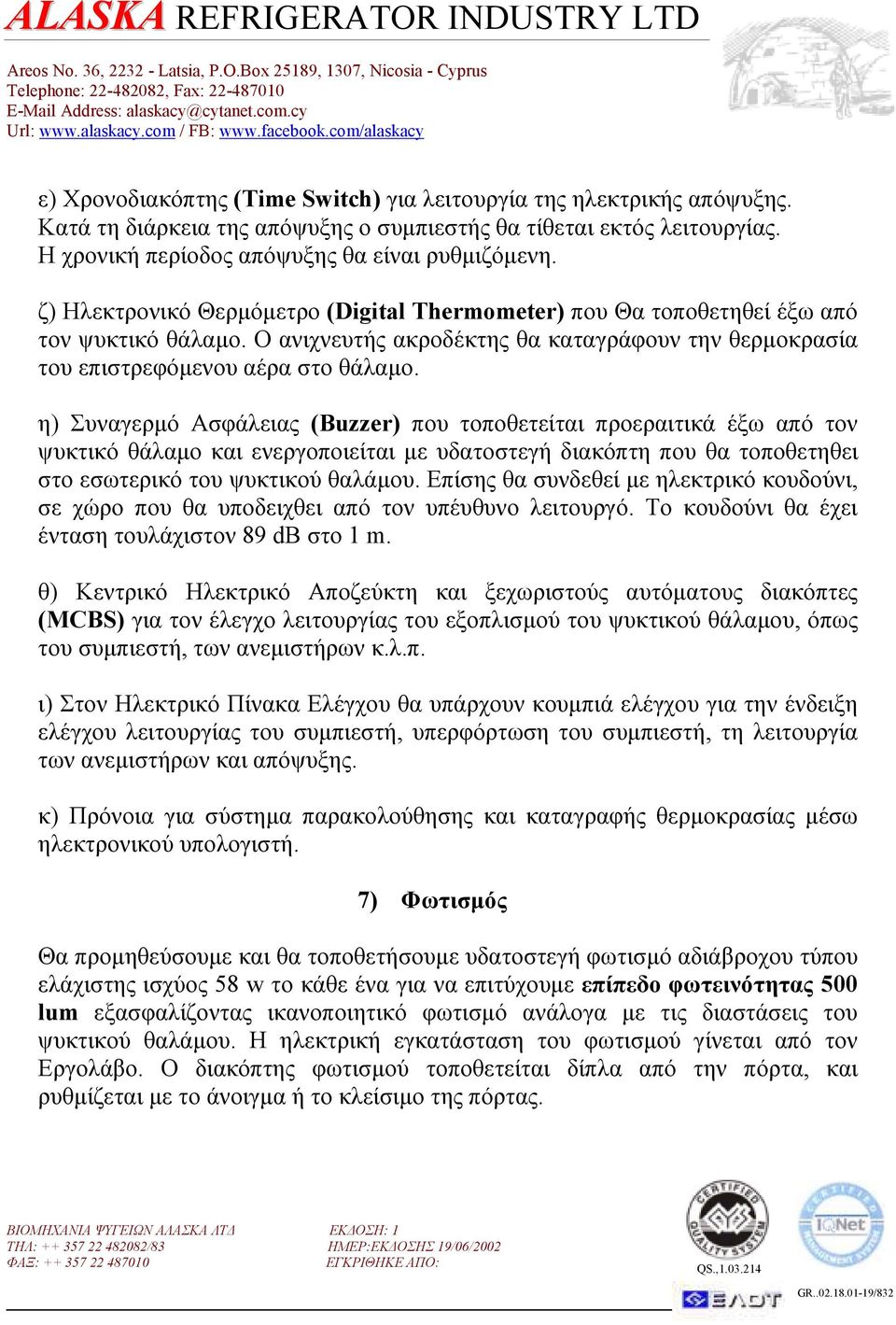 η) Συναγερµό Ασφάλειας (Buzzer) που τοποθετείται προεραιτικά έξω από τον ψυκτικό θάλαµο και ενεργοποιείται µε υδατοστεγή διακόπτη που θα τοποθετηθει στο εσωτερικό του ψυκτικού θαλάµου.