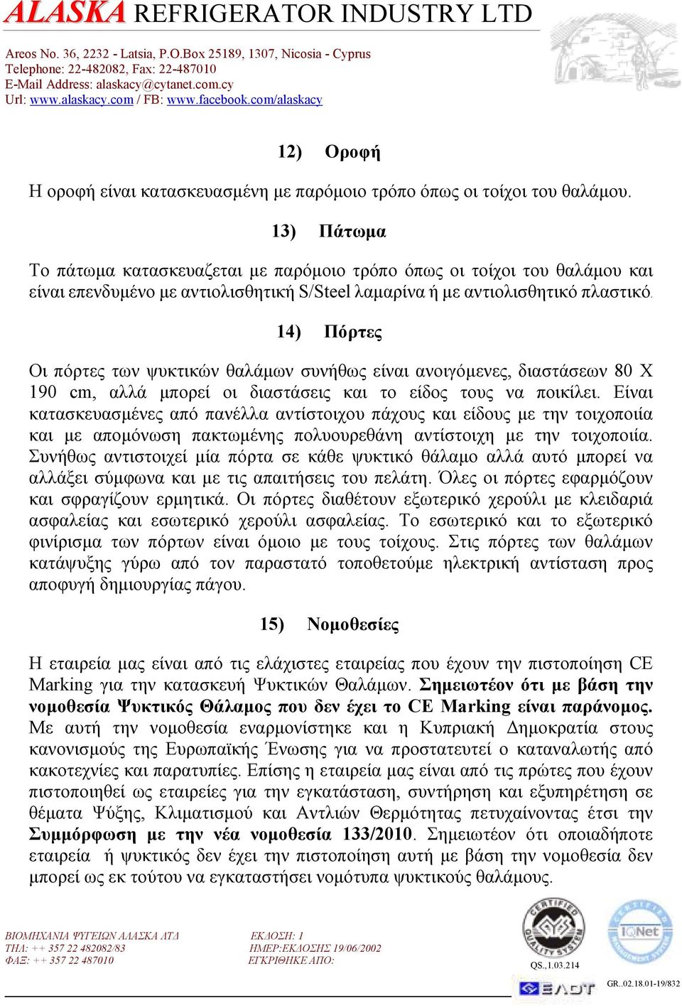 14) Πόρτες Οι πόρτες των ψυκτικών θαλάµων συνήθως είναι ανοιγόµενες, διαστάσεων 80 Χ 190 cm, αλλά µπορεί οι διαστάσεις και το είδος τους να ποικίλει.