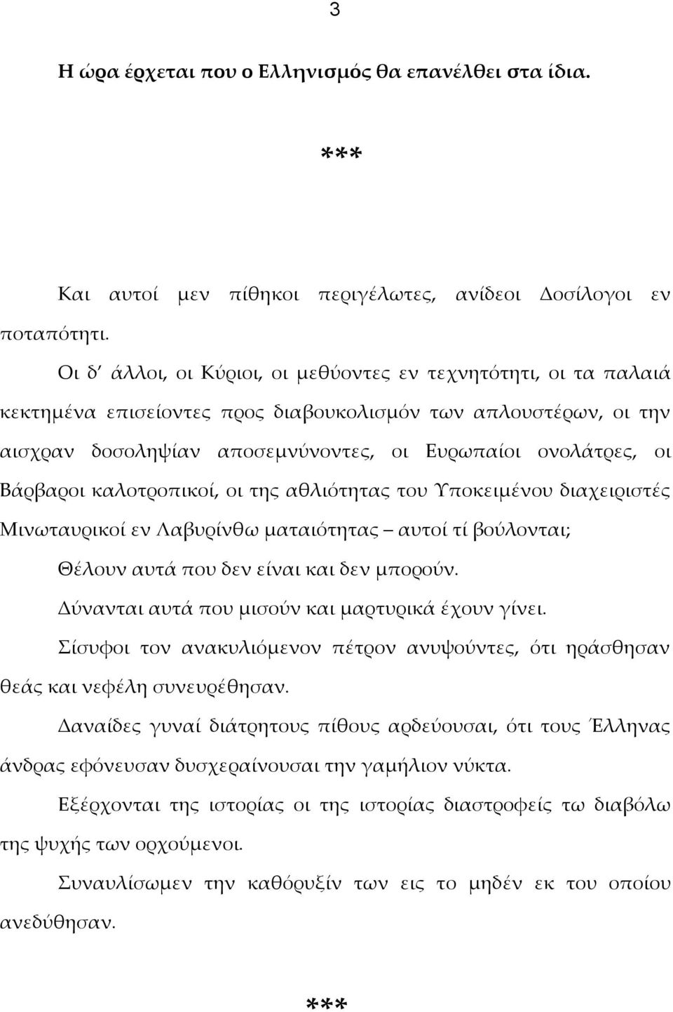 Βάρβαροι καλοτροπικοί, οι της αθλιότητας του Υποκειμένου διαχειριστές Μινωταυρικοί εν Λαβυρίνθω ματαιότητας αυτοί τί βούλονται; Θέλουν αυτά που δεν είναι και δεν μπορούν.