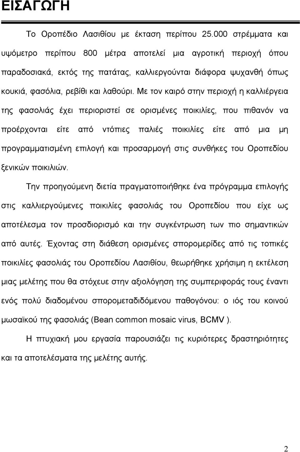 Με τον καιρό στην περιοχή η καλλιέργεια της φασολιάς έχει περιοριστεί σε ορισµένες ποικιλίες, που πιθανόν να προέρχονται είτε από ντόπιες παλιές ποικιλίες είτε από µια µη προγραµµατισµένη επιλογή και