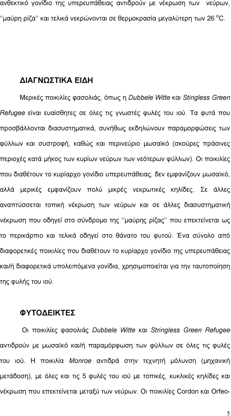 Τα φυτά που προσβάλλονται διασυστηµατικά, συνήθως εκδηλώνουν παραµορφώσεις των φύλλων και συστροφή, καθώς και περινεύριο µωσαϊκό (σκούρες πράσινες περιοχές κατά µήκος των κυρίων νεύρων των νεότερων