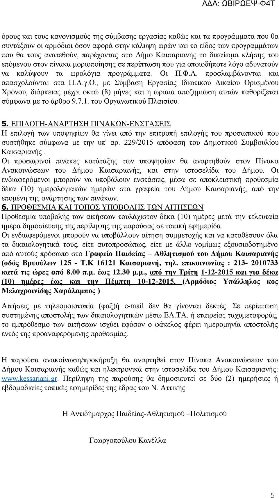 προσλαμβάνονται και απασχολούνται στα Π.Α.γ.Ο., με Σύμβαση Εργασίας Ιδιωτικού Δικαίου Ορισμένου Χρόνου, διάρκειας μέχρι οκτώ (8) μήνες και η ωριαία αποζημίωση αυτών καθορίζεται σύμφωνα με το άρθρο 9.