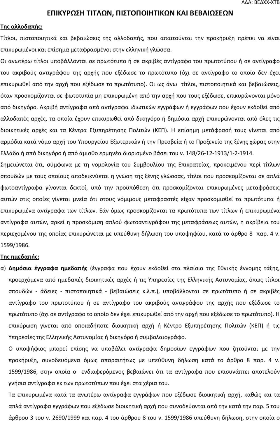 Οι ανωτέρω τίτλοι υποβάλλονται σε πρωτότυπο ή σε ακριβές αντίγραφο του πρωτοτύπου ή σε αντίγραφο του ακριβούς αντιγράφου της αρχής που εξέδωσε το πρωτότυπο (όχι σε αντίγραφο το οποίο δεν έχει