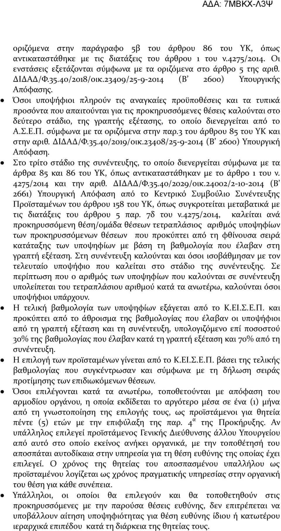 Όσοι υποψήφιοι πληρούν τις αναγκαίες προϋποθέσεις και τα τυπικά προσόντα που απαιτούνται για τις προκηρυσσόμενες θέσεις καλούνται στο δεύτερο στάδιο, της γραπτής εξέτασης, το οποίο διενεργείται από