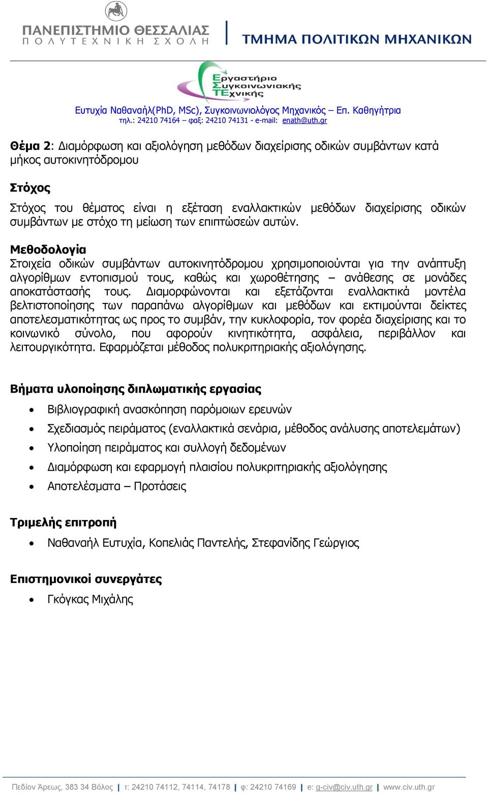 Διαμορφώνονται και εξετάζονται εναλλακτικά μοντέλα βελτιστοποίησης των παραπάνω αλγορίθμων και μεθόδων και εκτιμούνται δείκτες αποτελεσματικότητας ως προς το συμβάν, την κυκλοφορία, τον φορέα