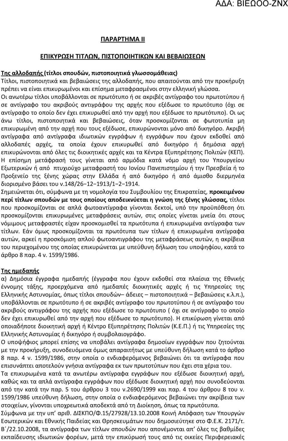 Οι ανωτέρω τίτλοι υποβάλλονται σε πρωτότυπο ή σε ακριβές αντίγραφο του πρωτοτύπου ή σε αντίγραφο του ακριβούς αντιγράφου της αρχής που εξέδωσε το πρωτότυπο (όχι σε αντίγραφο το οποίο δεν έχει