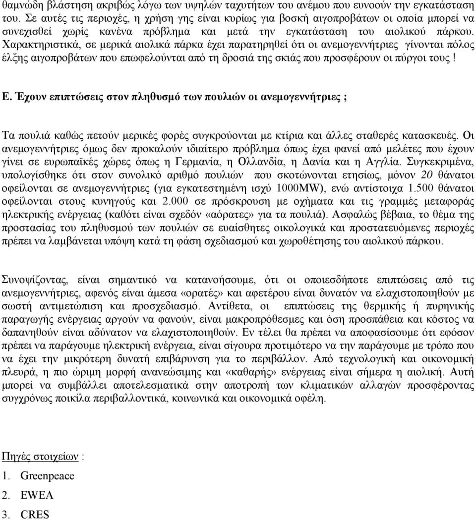 Χαρακτηριστικά, σε μερικά αιολικά πάρκα έχει παρατηρηθεί ότι οι ανεμογεννήτριες γίνονται πόλος έλξης αιγοπροβάτων που επωφελούνται από τη δροσιά της σκιάς που προσφέρουν οι πύργοι τους! Ε.