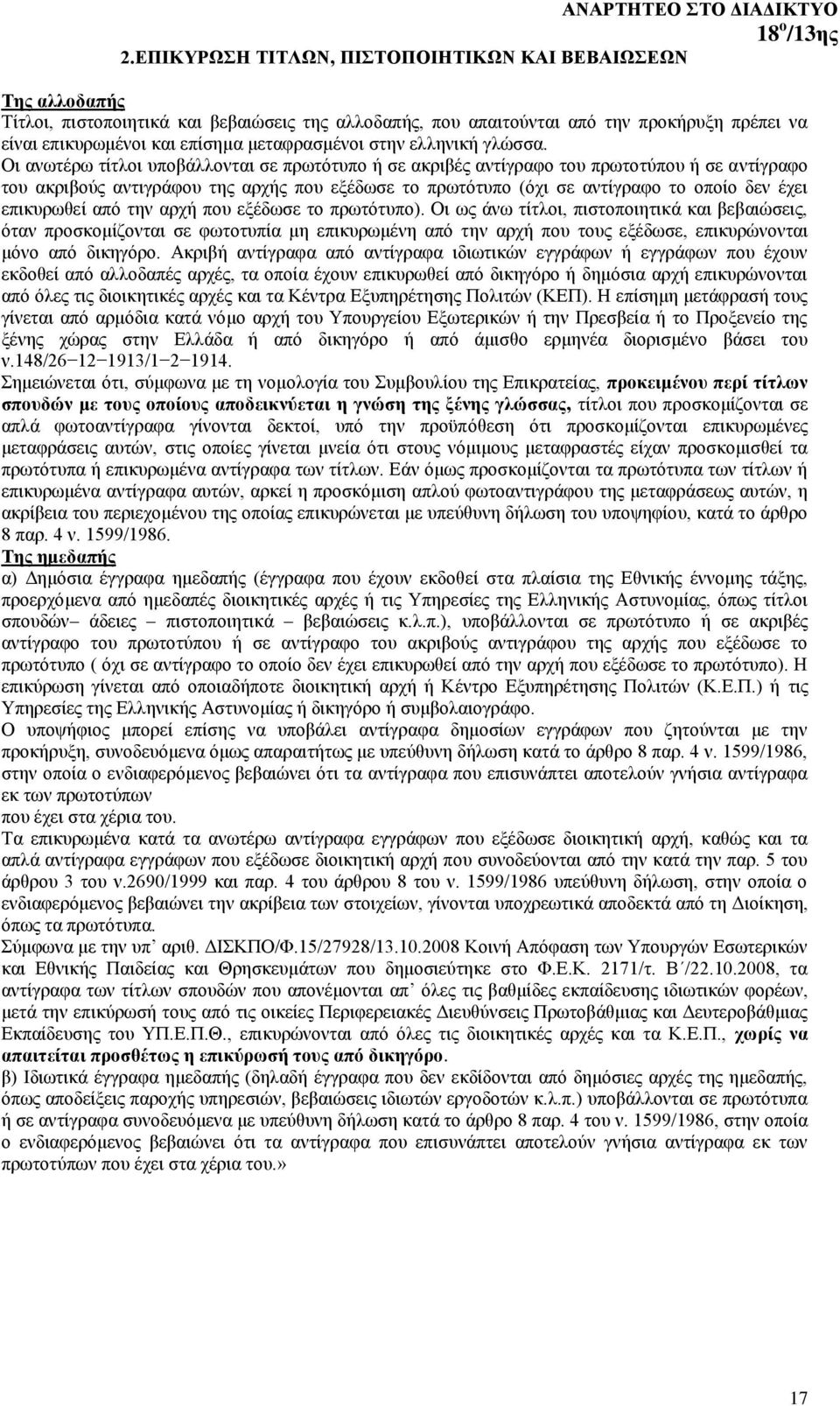 Οι ανωτέρω τίτλοι υποβάλλονται σε πρωτότυπο ή σε ακριβές αντίγραφο του πρωτοτύπου ή σε αντίγραφο του ακριβούς αντιγράφου της αρχής που εξέδωσε το πρωτότυπο (όχι σε αντίγραφο το οποίο δεν έχει