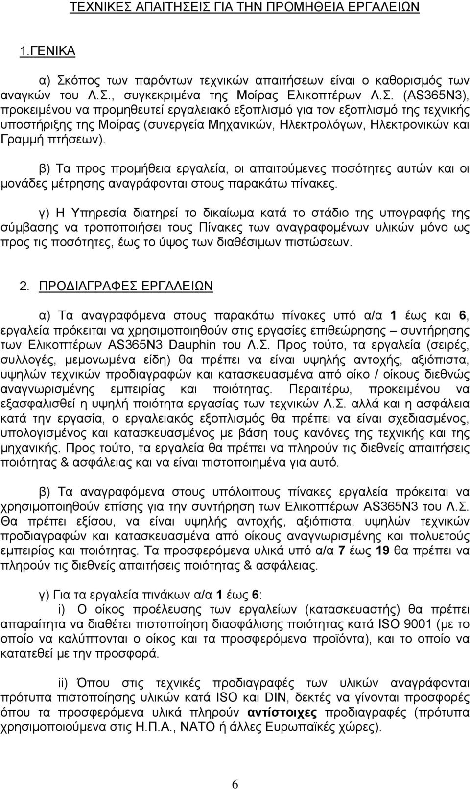 γ) Η Υπηρεσία διατηρεί το δικαίωμα κατά το στάδιο της υπογραφής της σύμβασης να τροποποιήσει τους Πίνακες των αναγραφομένων υλικών μόνο ως προς τις ποσότητες, έως το ύψος των διαθέσιμων πιστώσεων. 2.