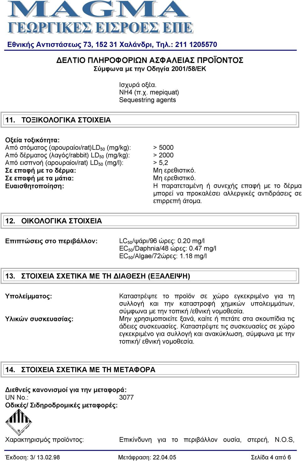 το δέρμα: Μη ερεθιστικό. Σε επαφή με τα μάτια: Μη ερεθιστικό. Ευαισθητοποίηση: Η παρατεταμένη ή συνεχής επαφή με το δέρμα μπορεί να προκαλέσει αλλεργικές αντιδράσεις σε επιρρεπή άτομα. 12.