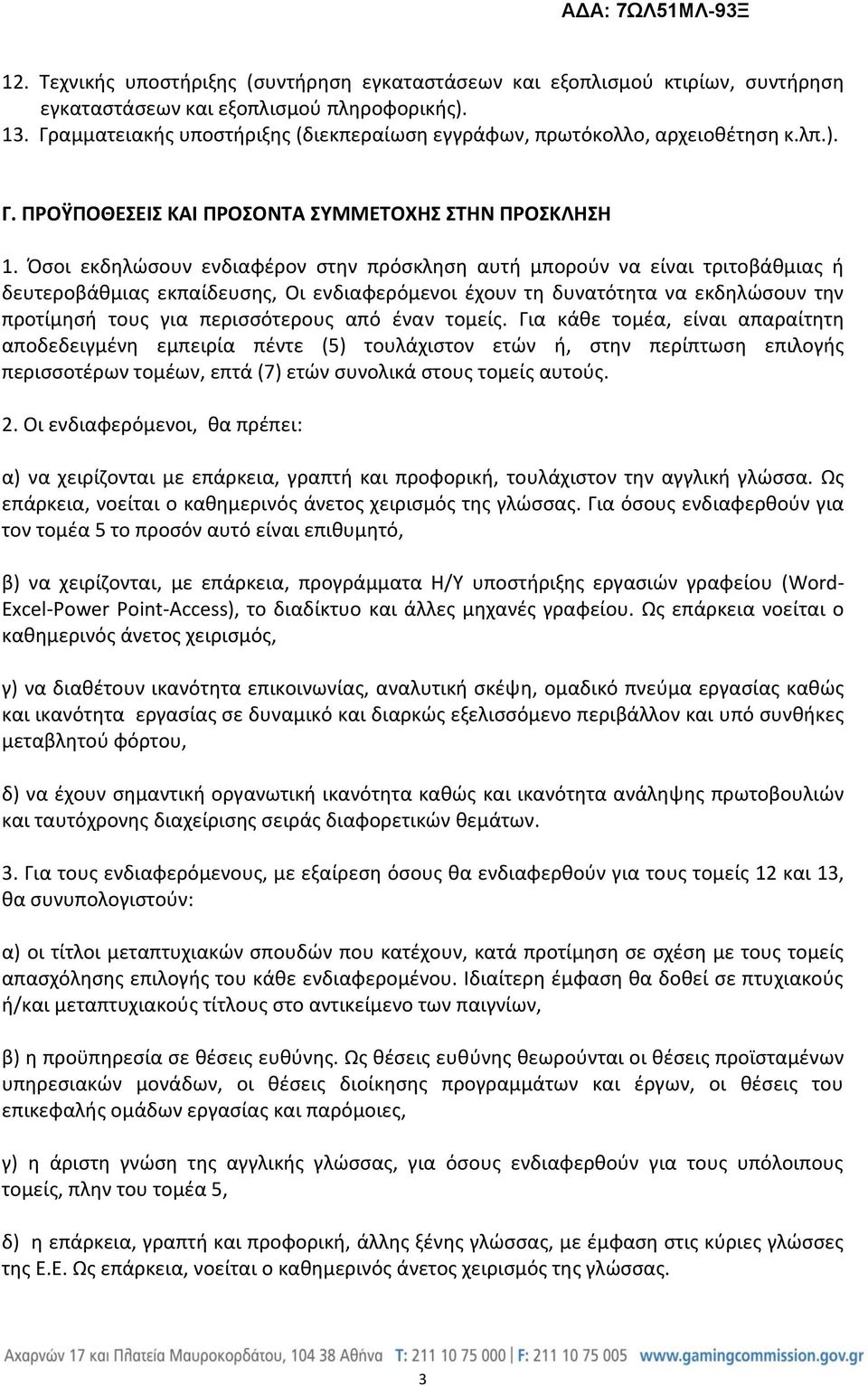 Όσοι εκδηλώσουν ενδιαφέρον στην πρόσκληση αυτή μπορούν να είναι τριτοβάθμιας ή δευτεροβάθμιας εκπαίδευσης, Οι ενδιαφερόμενοι έχουν τη δυνατότητα να εκδηλώσουν την προτίμησή τους για περισσότερους από